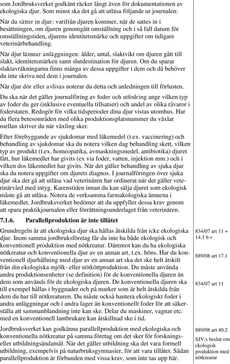 omställningstiden, djurens identitetsmärke och uppgifter om tidigare veterinärbehandling.