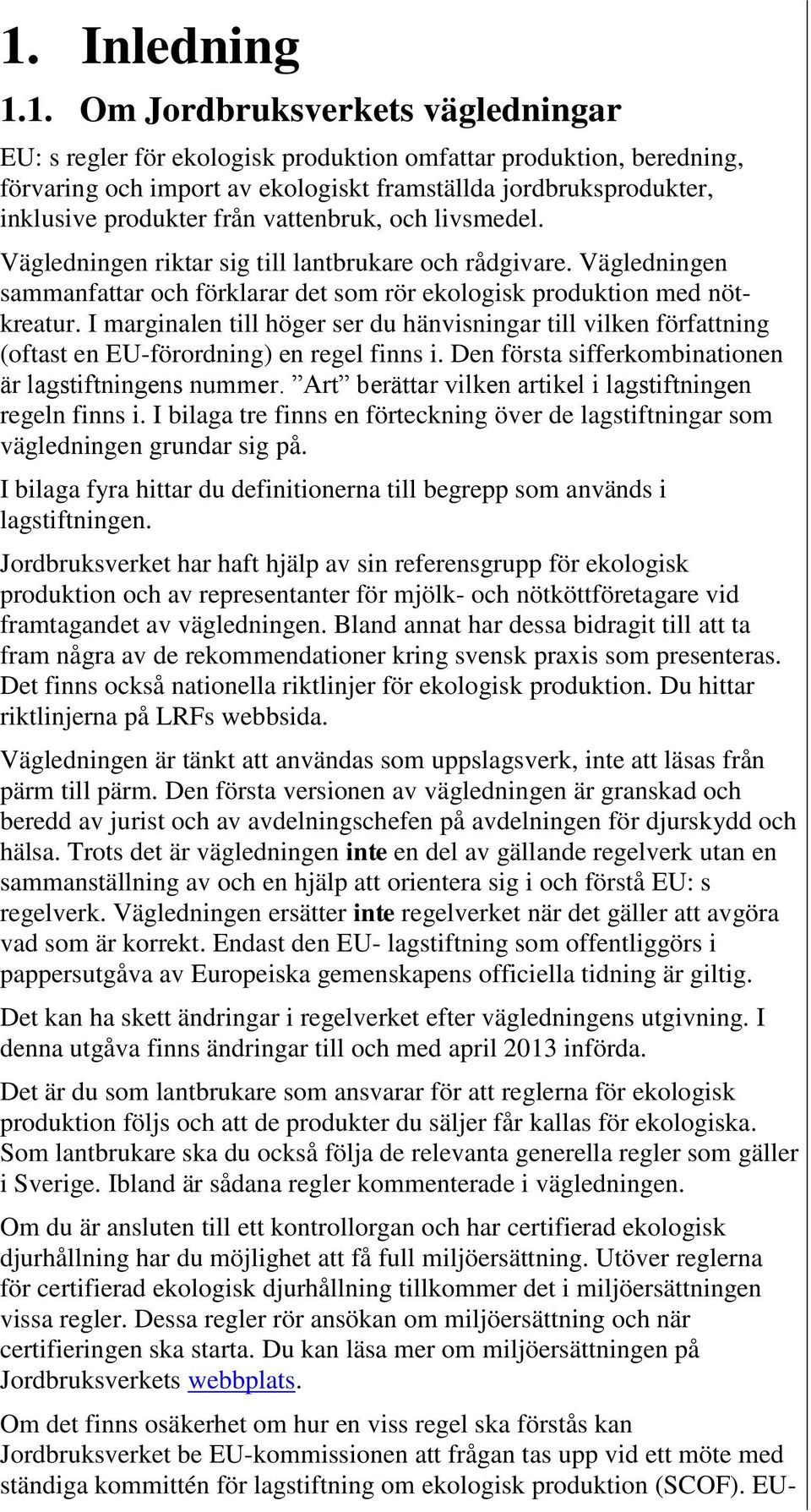 I marginalen till höger ser du hänvisningar till vilken författning (oftast en EU-förordning) en regel finns i. Den första sifferkombinationen är lagstiftningens nummer.