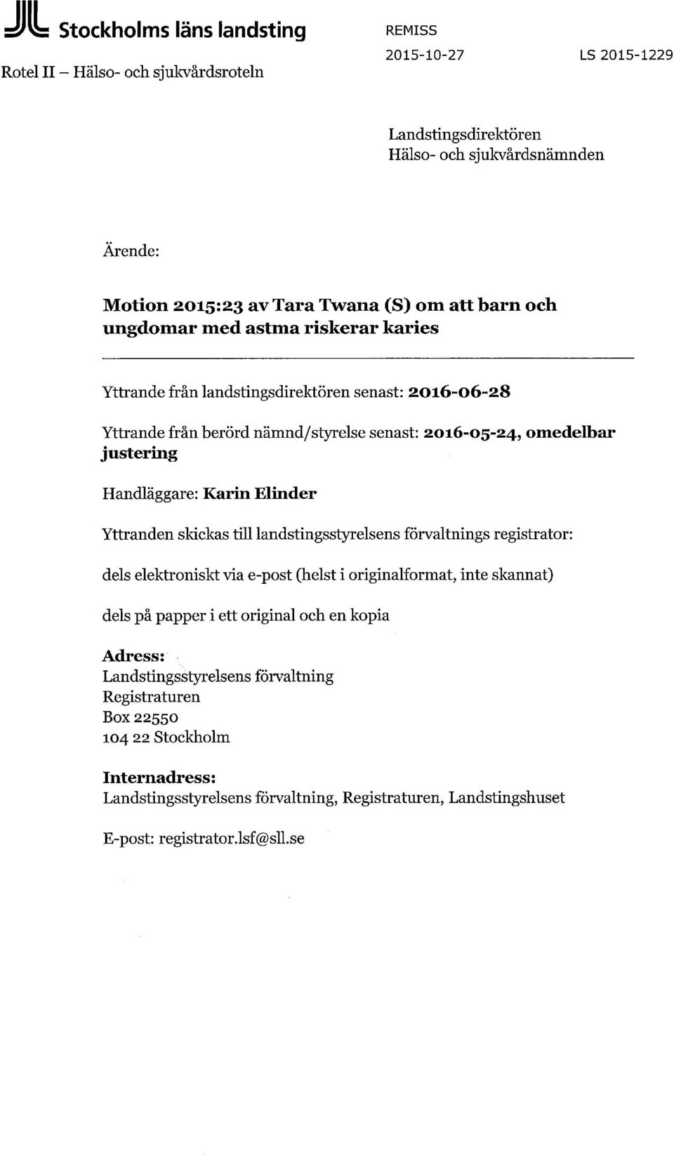 Karin Elinder Yttranden skickas till landstingsstyrelsens förvaltnings registrator: dels elektroniskt via e-post (helst i originalformat, inte skannat) dels på papper i ett original och en