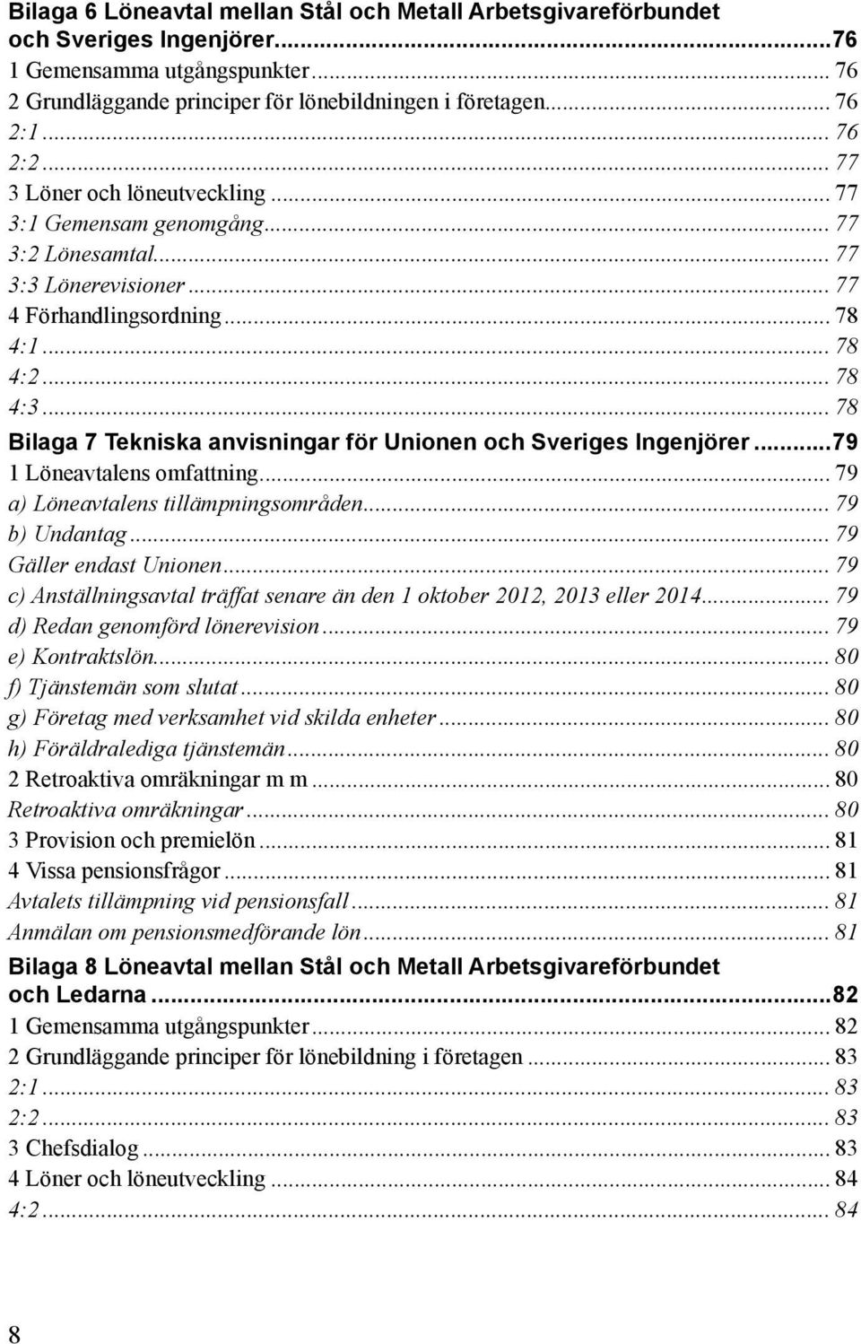 .. 78 Bilaga 7 Tekniska anvisningar för Unionen och Sveriges Ingenjörer...79 1 Löneavtalens omfattning... 79 a) Löneavtalens tillämpningsområden... 79 b) Undantag... 79 Gäller endast Unionen.