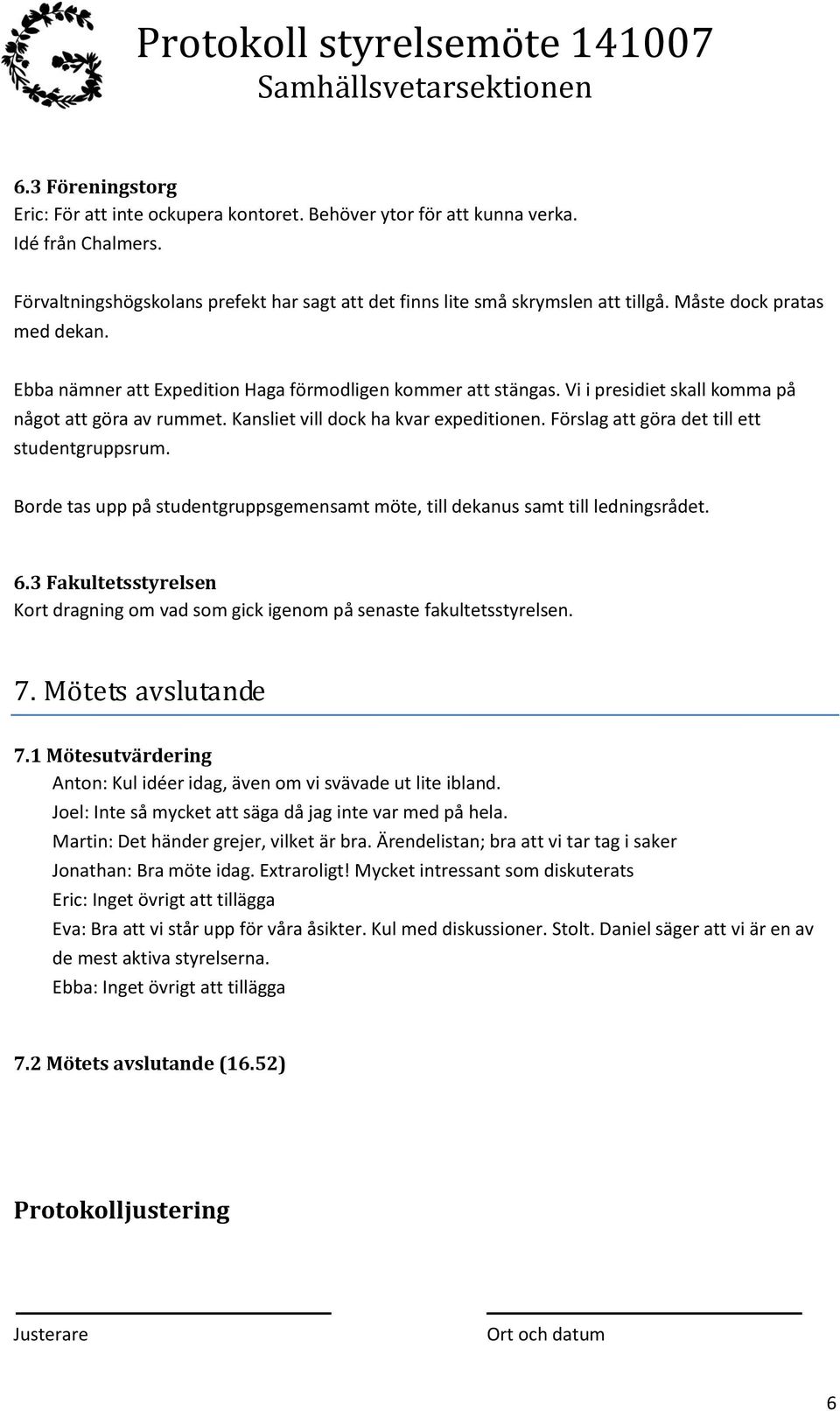 Förslag att göra det till ett studentgruppsrum. Borde tas upp på studentgruppsgemensamt möte, till dekanus samt till ledningsrådet. 6.