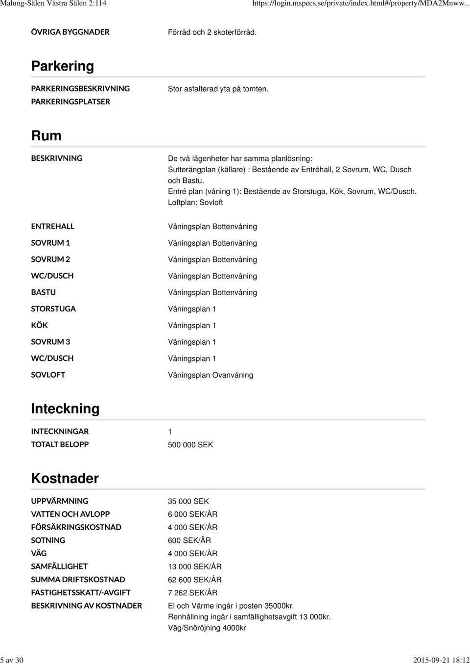 Entré plan (våning 1): Bestående av Storstuga, Kök, Sovrum, WC/Dusch.