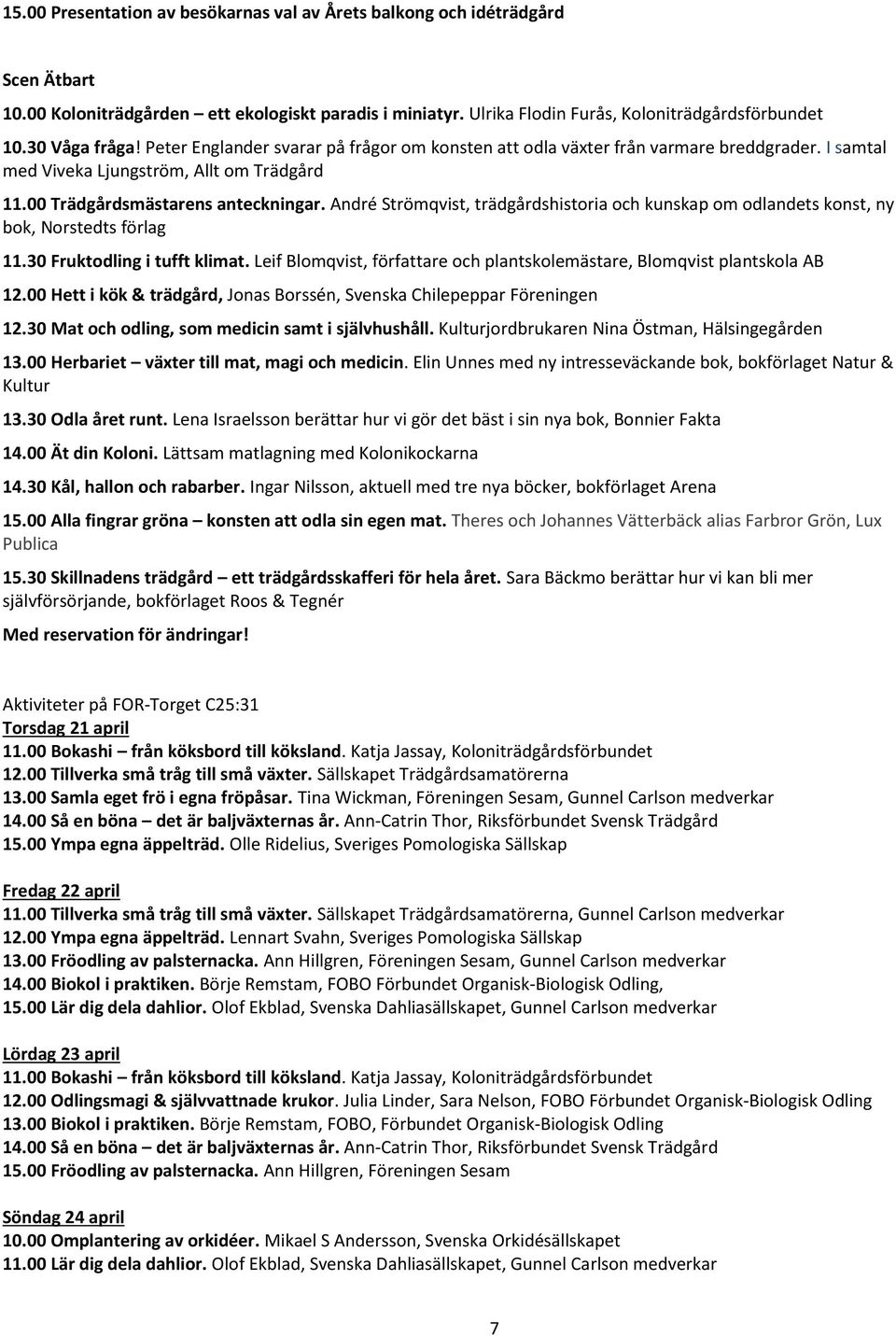 André Strömqvist, trädgårdshistoria och kunskap om odlandets konst, ny bok, Norstedts förlag 11.30 Fruktodling i tufft klimat.