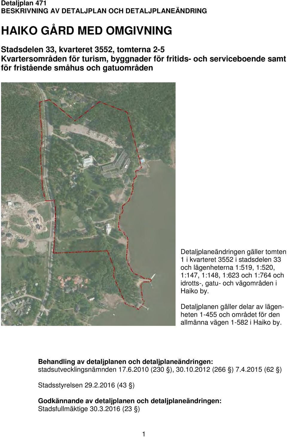 idrotts-, gatu- och vägområden i Haiko by. Detaljplanen gäller delar av lägenheten 1-455 och området för den allmänna vägen 1-582 i Haiko by.