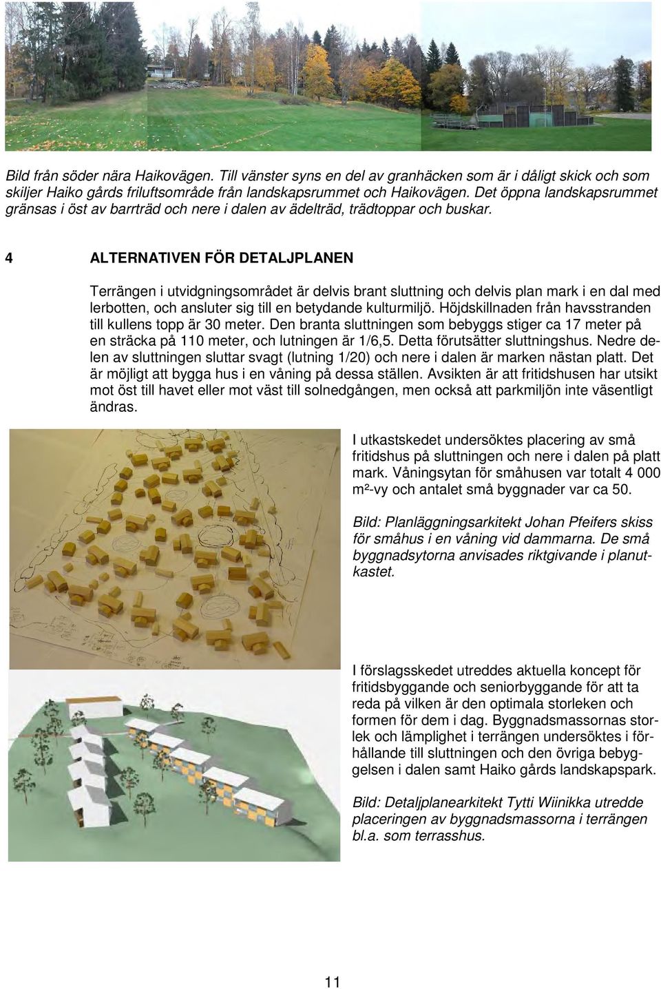 4 ALTERNATIVEN FÖR DETALJPLANEN Terrängen i utvidgningsområdet är delvis brant sluttning och delvis plan mark i en dal med lerbotten, och ansluter sig till en betydande kulturmiljö.