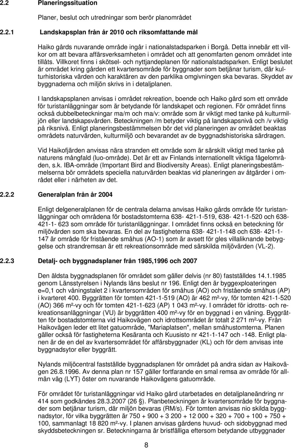 Enligt beslutet är området kring gården ett kvartersområde för byggnader som betjänar turism, där kulturhistoriska värden och karaktären av den parklika omgivningen ska bevaras.