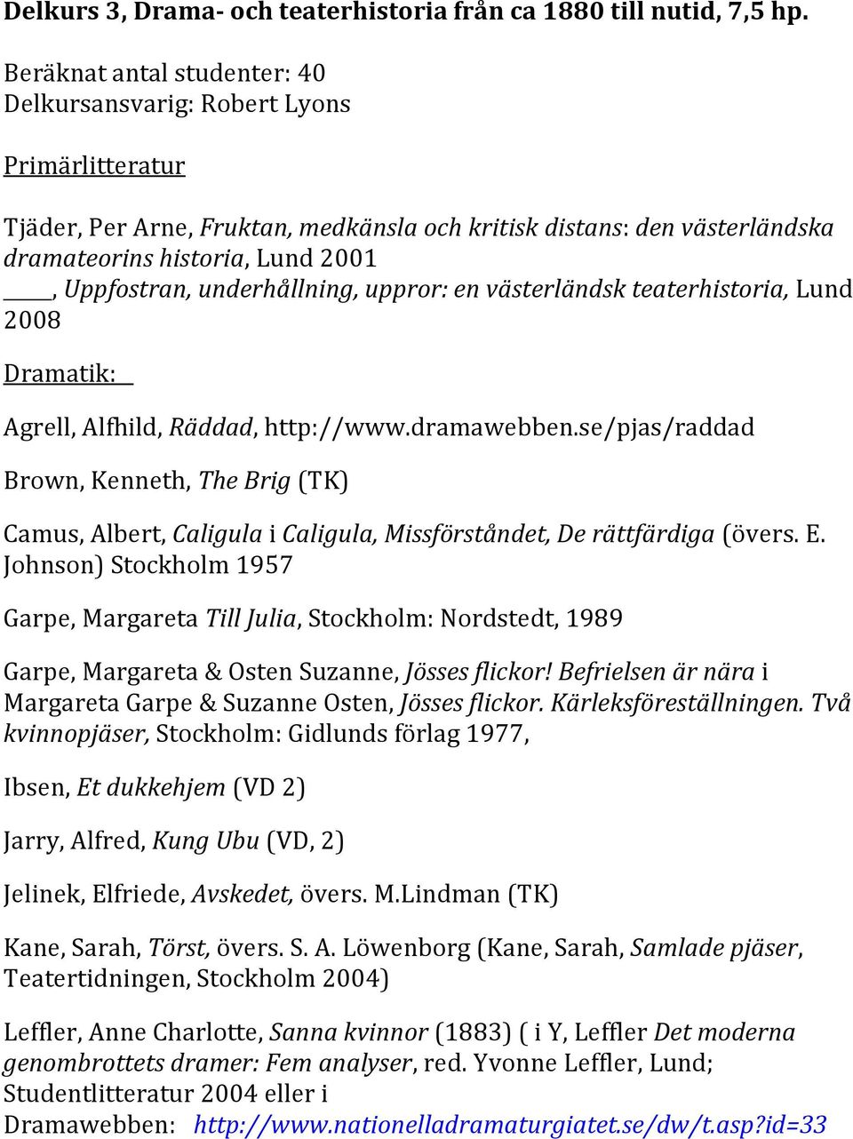 underhållning, uppror: en västerländsk teaterhistoria, Lund 2008 Dramatik: Agrell, Alfhild, Räddad, http://www.dramawebben.