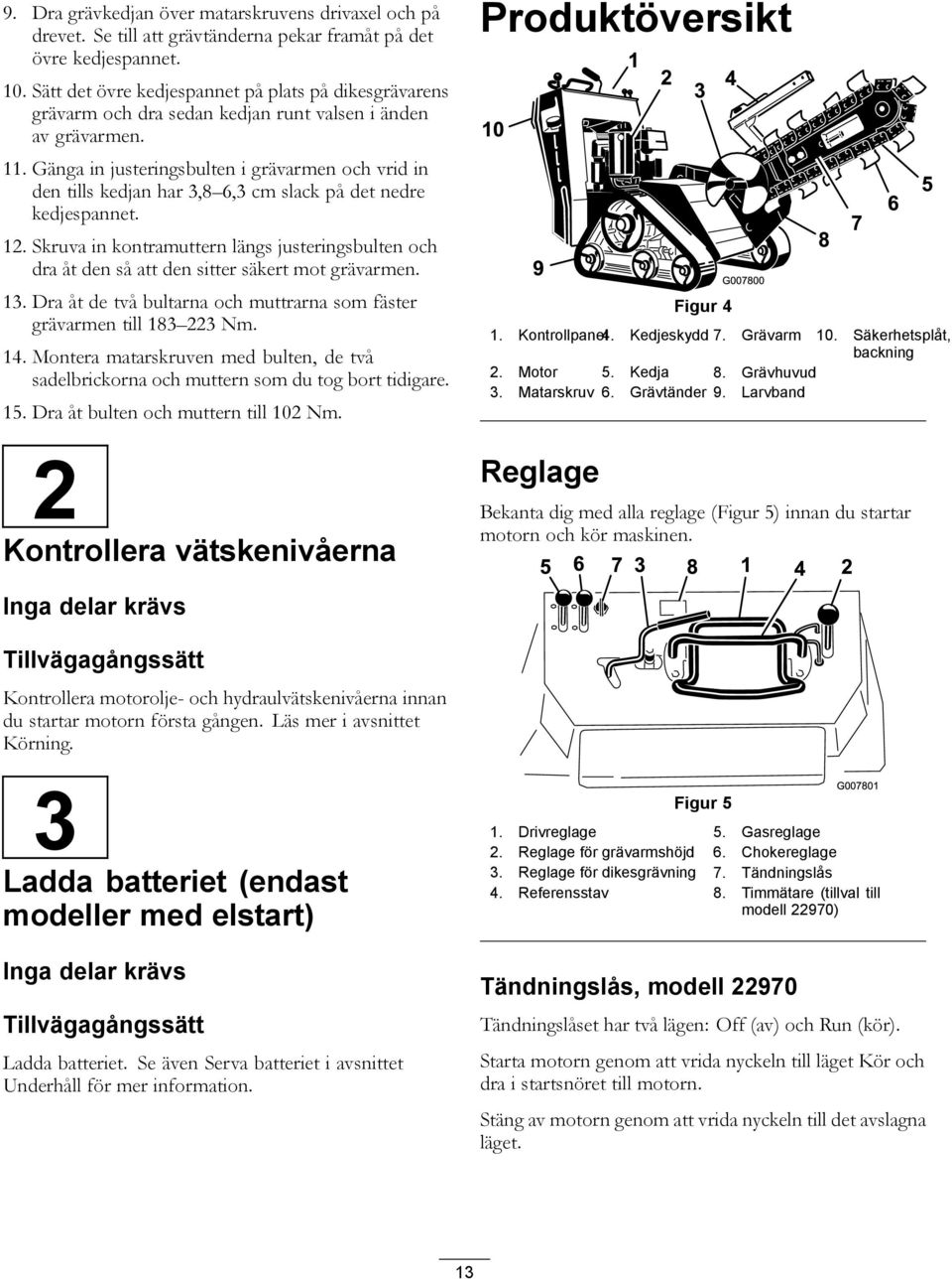 Gänga in justeringsbulten i grävarmen och vrid in den tills kedjan har 3,8 6,3 cm slack på det nedre kedjespannet. 12.