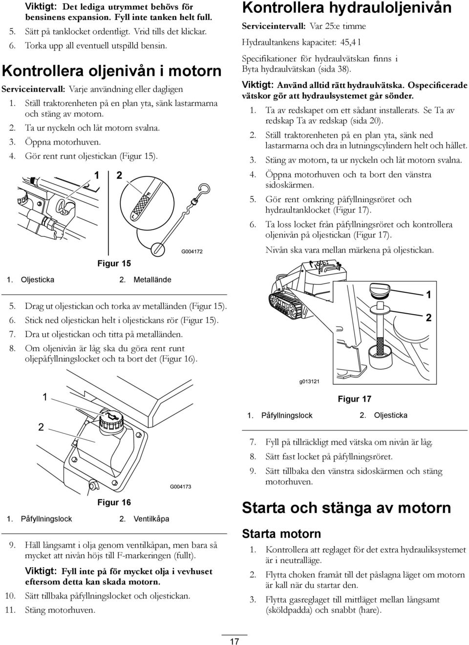 3. Öppna motorhuven. 4. Gör rent runt oljestickan (Figur 15).