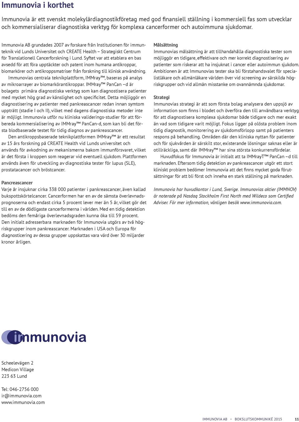 Immunovia AB grundades 2007 av forskare från Institutionen för immunteknik vid Lunds Universitet och CREATE Health Strategiskt Centrum för Translationell Cancerforskning i Lund.