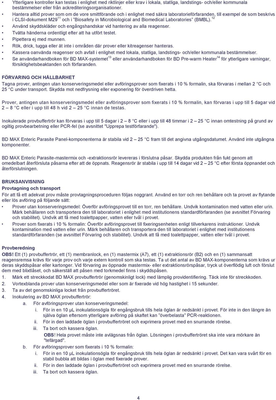 Biomedical Laboratories (BMBL). 12 Använd skyddskläder och engångshandskar vid hantering av alla reagenser. Tvätta händerna ordentligt efter att ha utfört testet. Pipettera ej med munnen.