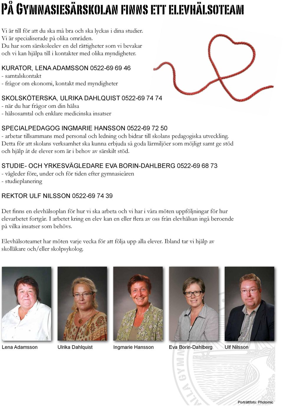 Kurator, Lena Adamsson 0522-69 69 46 - samtalskontakt - frågor om ekonomi, kontakt med myndigheter Skolsköterska, Ulrika Dahlquist 0522-69 74 74 - när du har frågor om din hälsa - hälsosamtal och