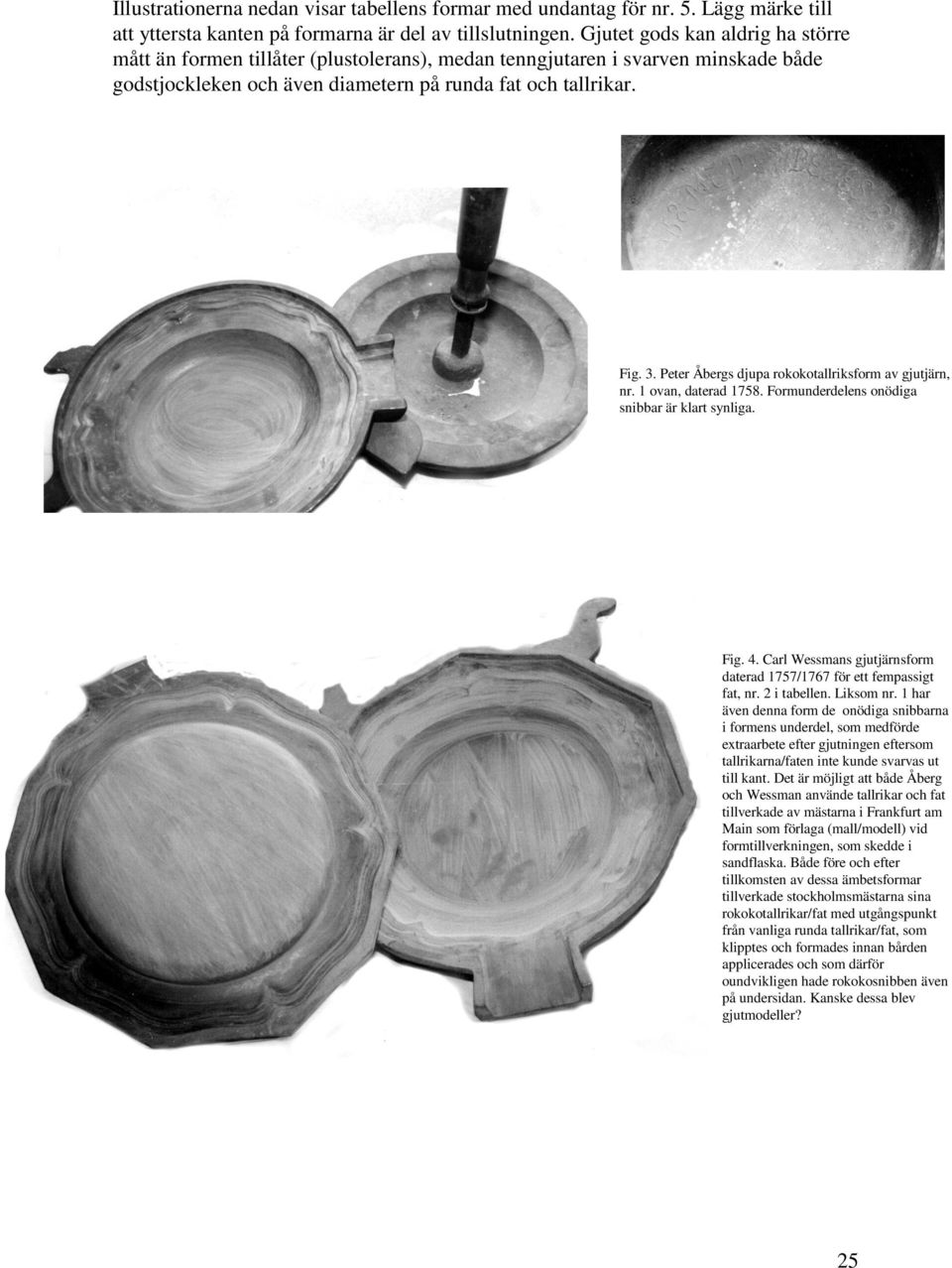 Peter Åbergs djupa rokokotallriksform av gjutjärn, nr. 1 ovan, daterad 1758. Formunderdelens onödiga snibbar är klart synliga. Fig. 4.