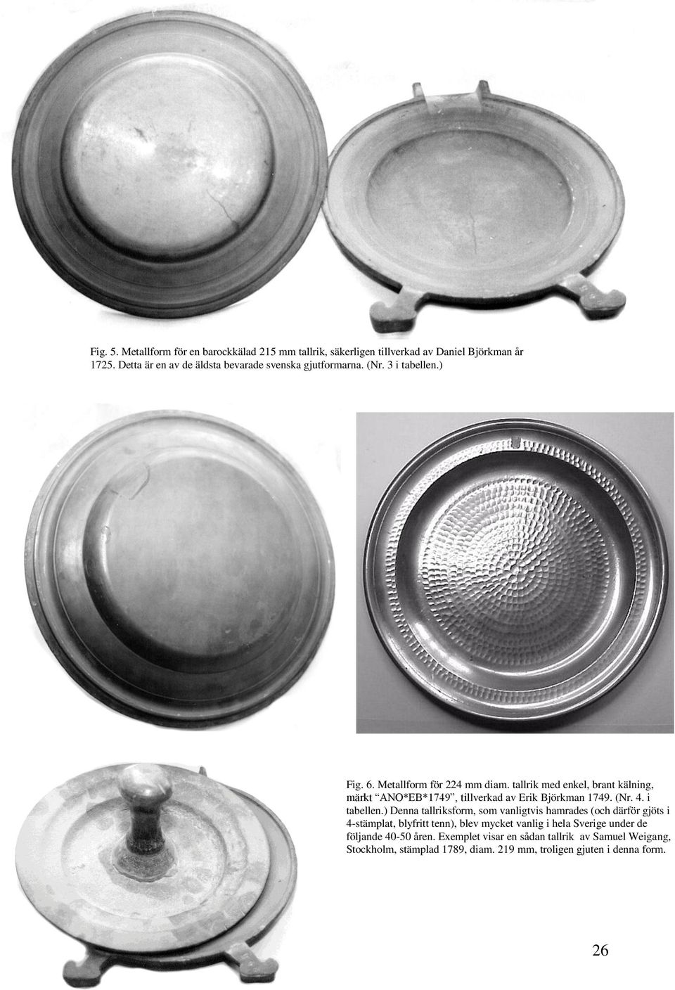 Metallform för 224 mm tallrik med enkel, brant kälning, märkt ANO*EB*1749, tillverkad av Erik Björkman 1749. (Nr. 4. i tabellen.