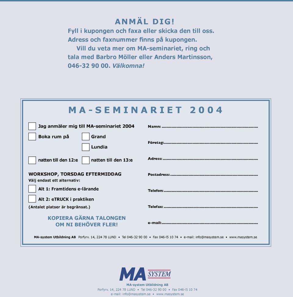 .. Boka rum på Grand Lundia Företag:... natten till den 12:e natten till den 13:e Adress:... WORKSHOP, TORSDAG EFTERMIDDAG Välj endast ett alternativ: Alt 1: Framtidens e-lärande Postadress:.