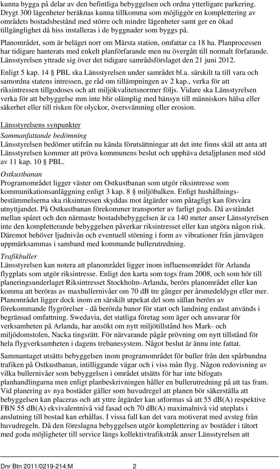 byggnader som byggs på. Planområdet, som är beläget norr om Märsta station, omfattar ca 18 ha. Planprocessen har tidigare hanterats med enkelt planförfarande men nu övergått till normalt förfarande.