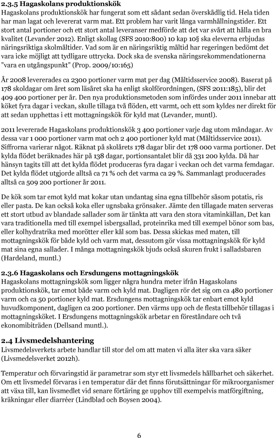 Enligt skollag (SFS 2010:800) 10 kap 10 ska eleverna erbjudas näringsriktiga skolmåltider. Vad som är en näringsriktig måltid har regeringen bedömt det vara icke möjligt att tydligare uttrycka.