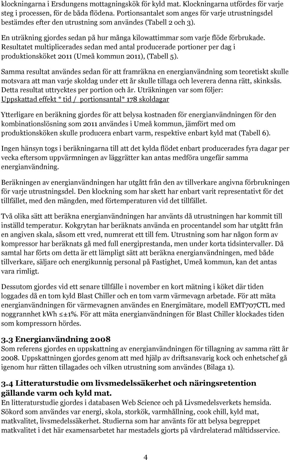 Resultatet multiplicerades sedan med antal producerade portioner per dag i produktionsköket 2011 (Umeå kommun 2011), (Tabell 5).