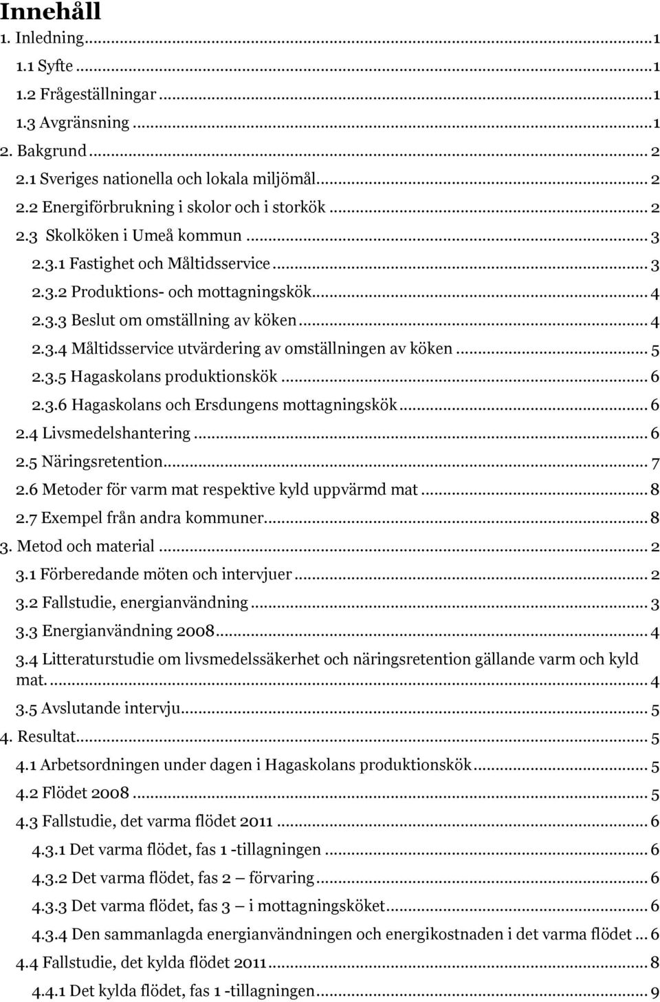 .. 5 2.3.5 Hagaskolans produktionskök... 6 2.3.6 Hagaskolans och Ersdungens mottagningskök... 6 2.4 Livsmedelshantering... 6 2.5 Näringsretention... 7 2.