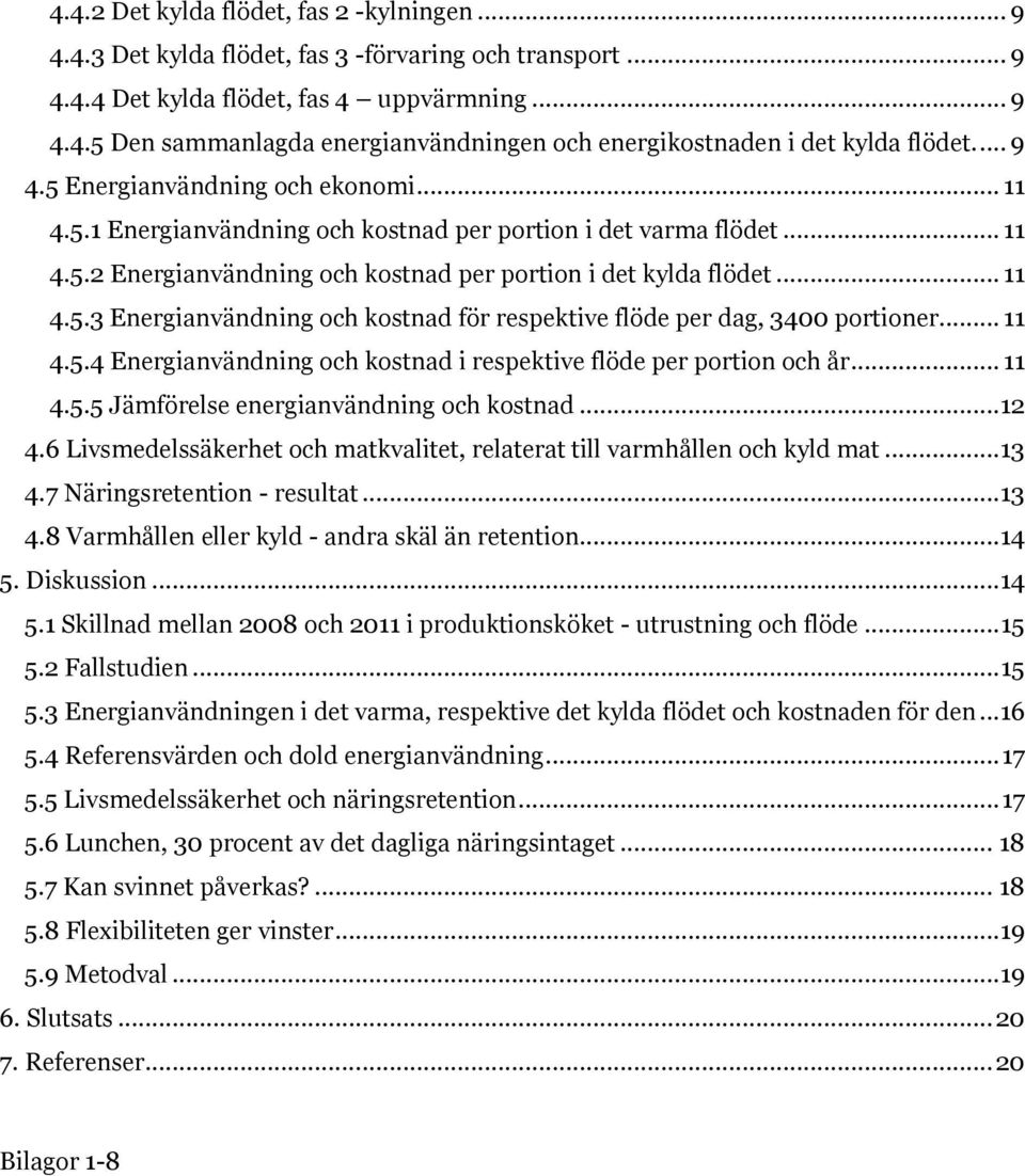 .. 11 4.5.4 Energianvändning och kostnad i respektive flöde per portion och år... 11 4.5.5 Jämförelse energianvändning och kostnad...12 4.