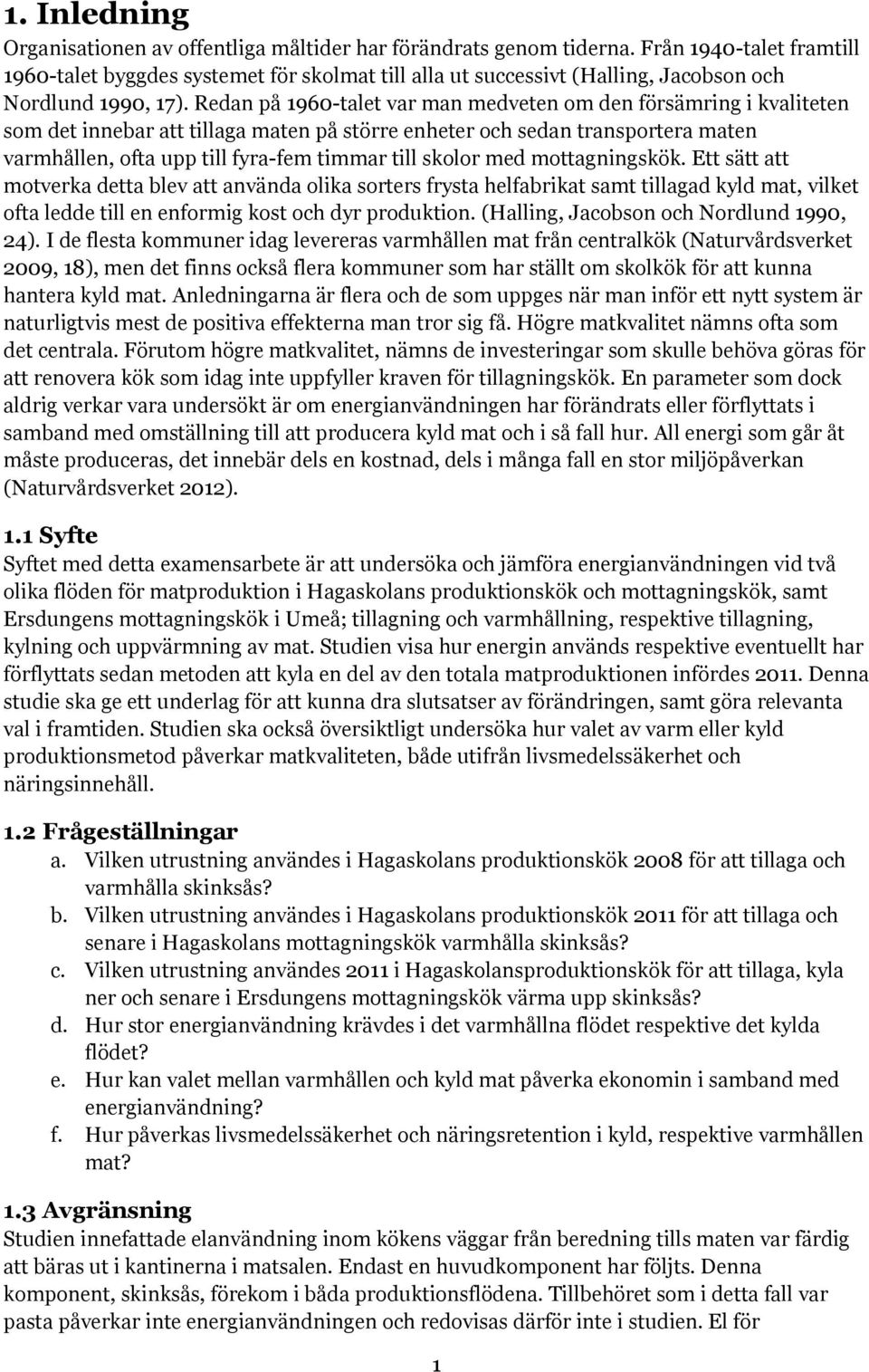 Redan på 1960-talet var man medveten om den försämring i kvaliteten som det innebar att tillaga maten på större enheter och sedan transportera maten varmhållen, ofta upp till fyra-fem timmar till