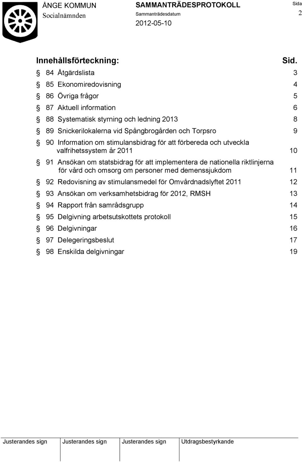 Torpsro 9 90 Information om stimulansbidrag för att förbereda och utveckla valfrihetssystem år 2011 10 91 Ansökan om statsbidrag för att implementera de nationella