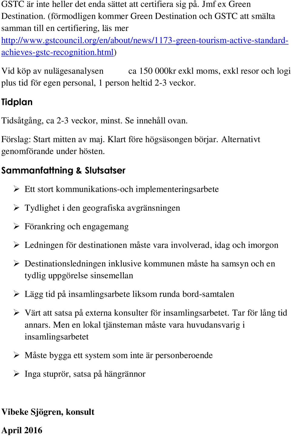 html) Vid köp av nulägesanalysen ca 150 000kr exkl moms, exkl resor och logi plus tid för egen personal, 1 person heltid 2-3 veckor. Tidplan Tidsåtgång, ca 2-3 veckor, minst. Se innehåll ovan.