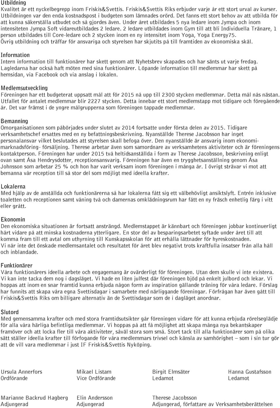 Under året utbildades 5 nya ledare inom Jympa och inom intensiteten Jympa Soft vidareutbildades 2 ledare.