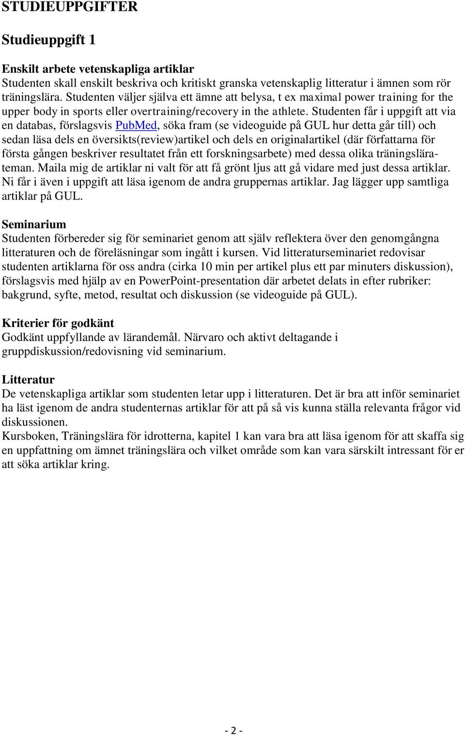 Studenten får i uppgift att via en databas, förslagsvis PubMed, söka fram (se videoguide på GUL hur detta går till) och sedan läsa dels en översikts(review)artikel och dels en originalartikel (där