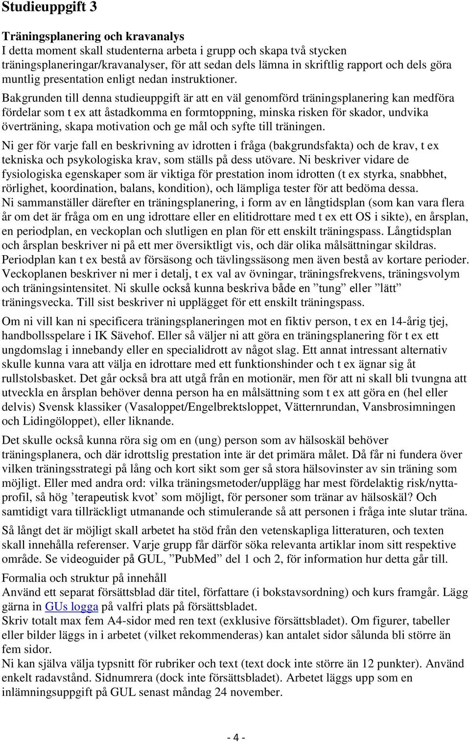 Bakgrunden till denna studieuppgift är att en väl genomförd träningsplanering kan medföra fördelar som t ex att åstadkomma en formtoppning, minska risken för skador, undvika överträning, skapa