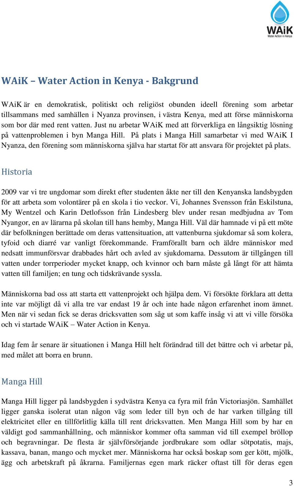 På plats i Manga Hill samarbetar vi med WAiK I Nyanza, den förening som människorna själva har startat för att ansvara för projektet på plats.