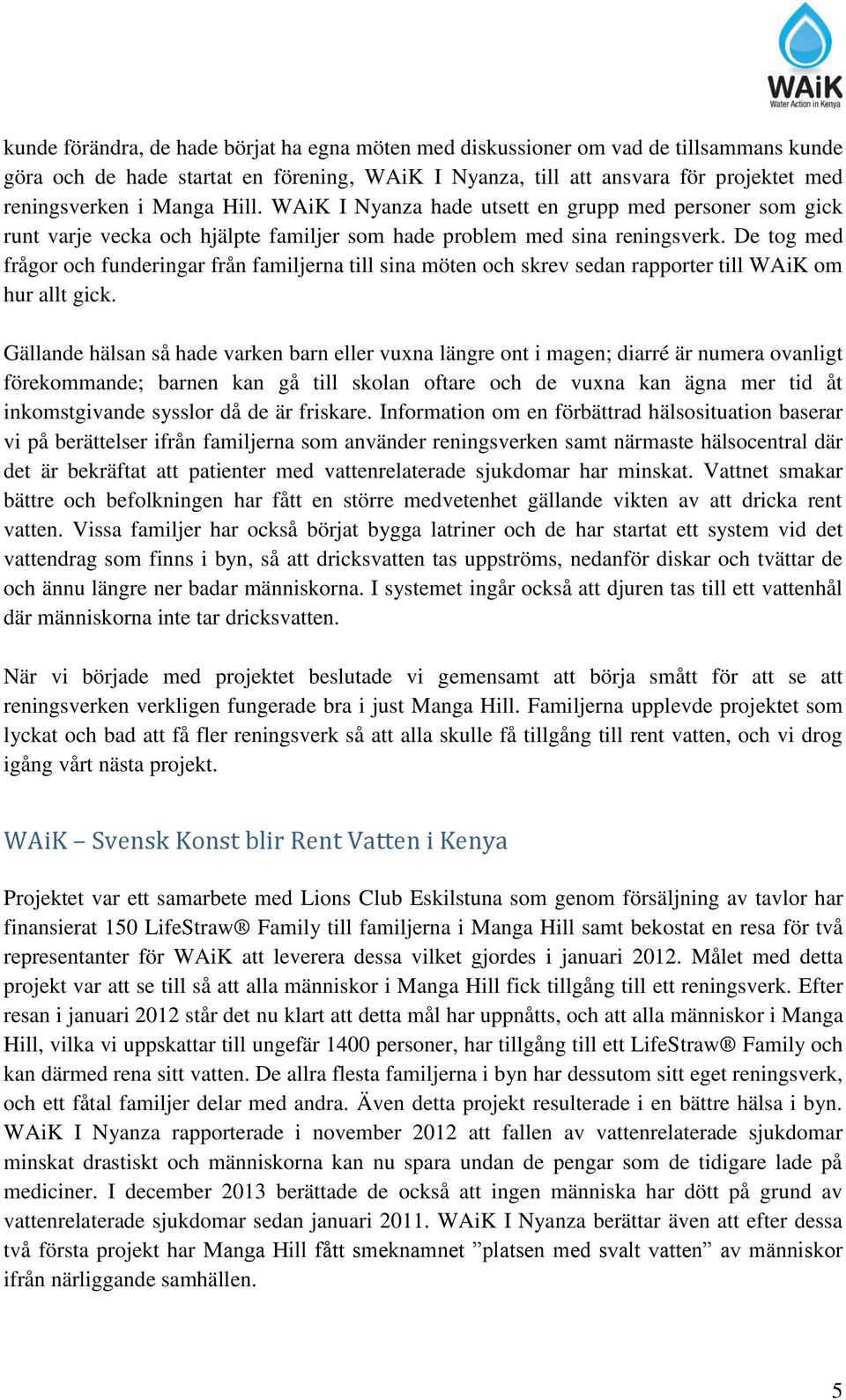 De tog med frågor och funderingar från familjerna till sina möten och skrev sedan rapporter till WAiK om hur allt gick.