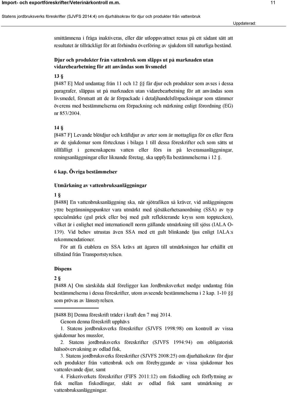 paragrafer, släppas ut på marknaden utan vidarebearbetning för att användas som livsmedel, förutsatt att de är förpackade i detaljhandelsförpackningar som stämmer överens med bestämmelserna om