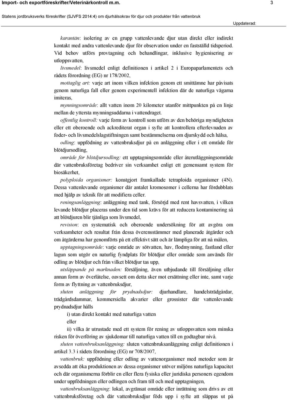 178/2002, mottaglig art: varje art inom vilken infektion genom ett smittämne har påvisats genom naturliga fall eller genom experimentell infektion där de naturliga vägarna imiteras, mynningsområde: