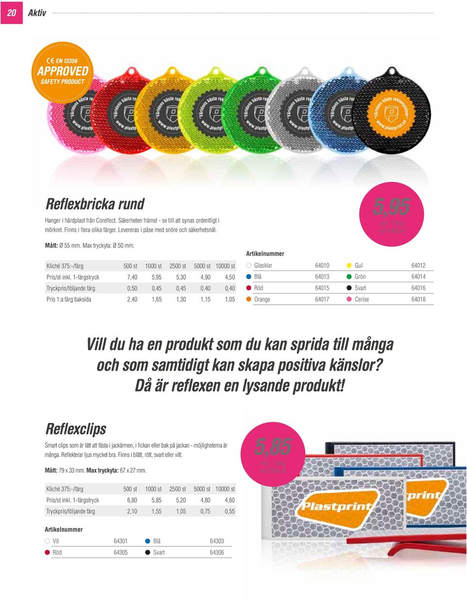 1-färgstryck 7,40 5,95 5,30 4,90 4,50 Tryckpris/följande färg 0,50 0,45 0,45 0,40 0,40 Pris 1:a färg baksida 2,40 1,65 1,30 1,15 1,05 5,95 Glasklar 64010 Gul 64012 Blå 64013 Grön 64014 Röd 64015