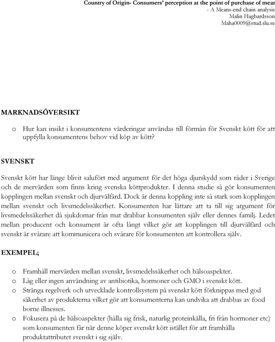 I denna studie så gör konsumenten kopplingen mellan svenskt och djurvälfärd. Dock är denna koppling inte så stark som kopplingen mellan svenskt och livsmedelssäkerhet.