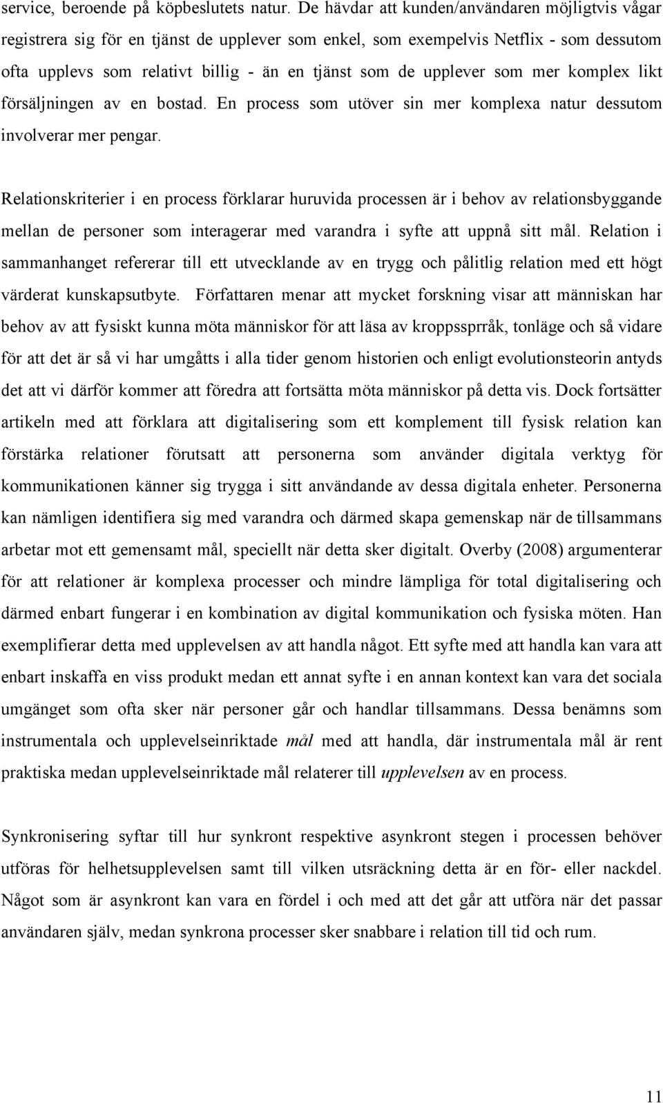 som mer komplex likt försäljningen av en bostad. En process som utöver sin mer komplexa natur dessutom involverar mer pengar.