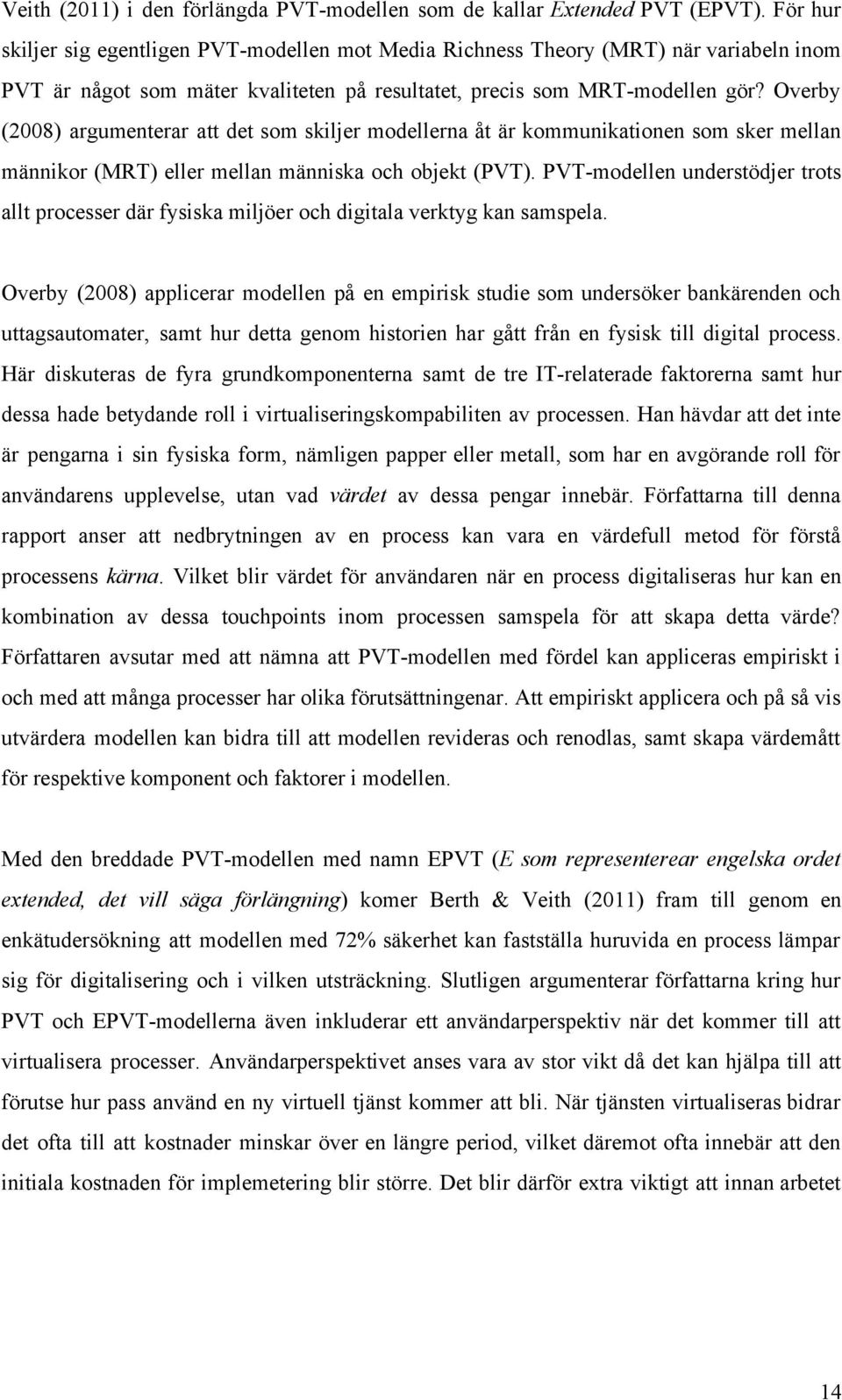 Overby (2008) argumenterar att det som skiljer modellerna åt är kommunikationen som sker mellan männikor (MRT) eller mellan människa och objekt (PVT).