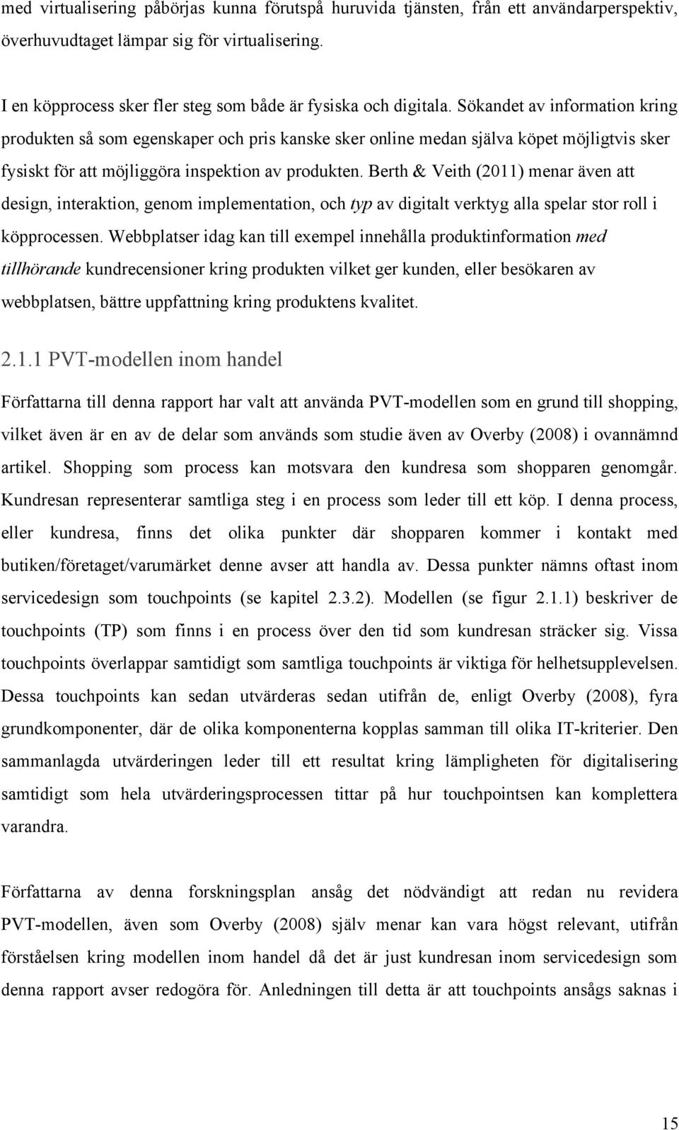 Sökandet av information kring produkten så som egenskaper och pris kanske sker online medan själva köpet möjligtvis sker fysiskt för att möjliggöra inspektion av produkten.