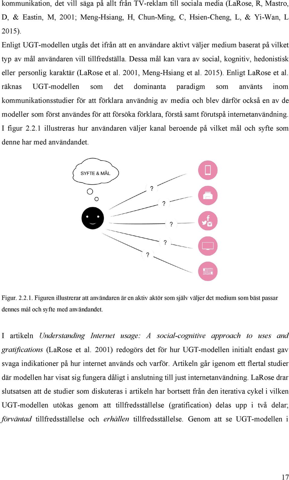 Dessa mål kan vara av social, kognitiv, hedonistisk eller personlig karaktär (LaRose et al. 2001, Meng Hsiang et al. 2015). Enligt LaRose et al.