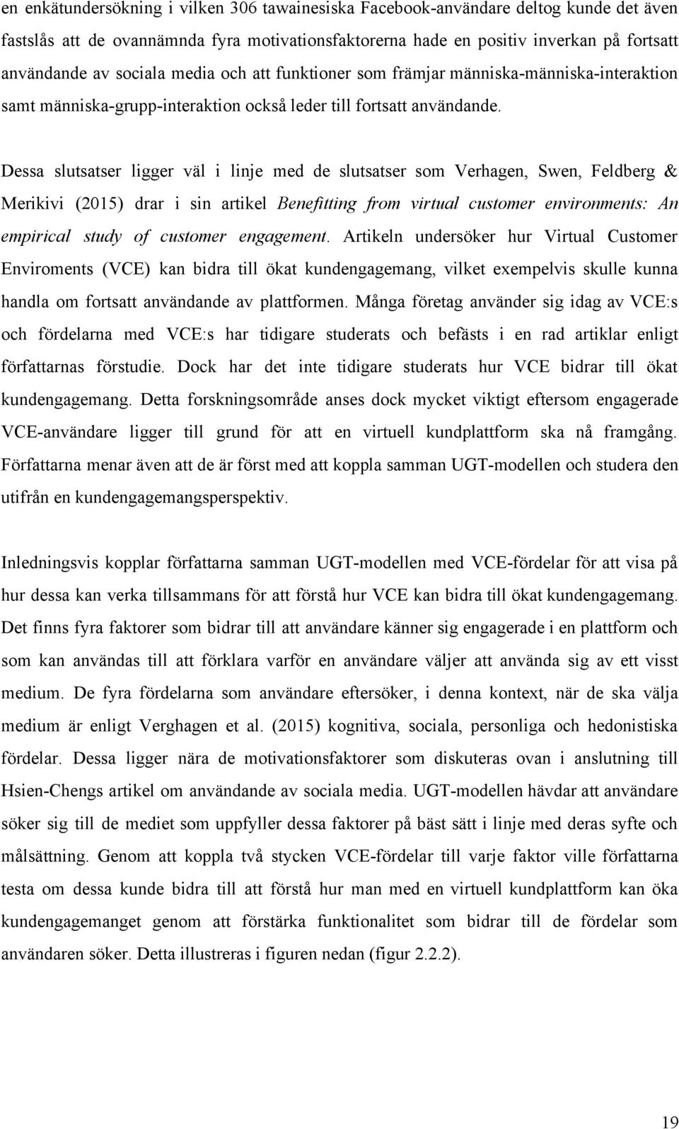 Dessa slutsatser ligger väl i linje med de slutsatser som Verhagen, Swen, Feldberg & Merikivi (2015) drar i sin artikel Benefitting from virtual customer environments: An empirical study of customer