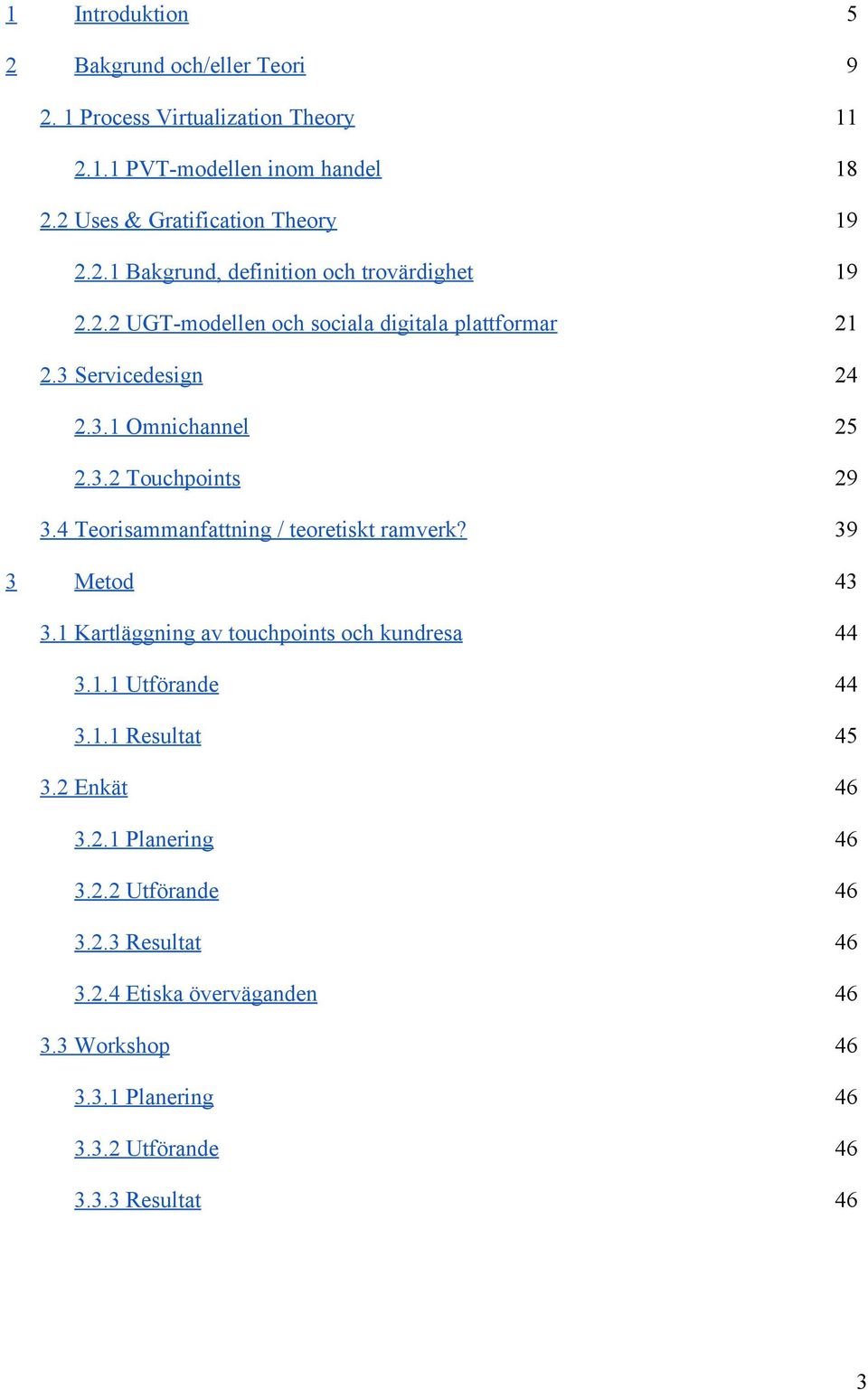 4 Teorisammanfattning / teoretiskt ramverk? 39 3 Metod 43 3.1 Kartläggning av touchpoints och kundresa 44 3.1.1 Utförande 44 3.1.1 Resultat 45 3.2 Enkät 46 3.