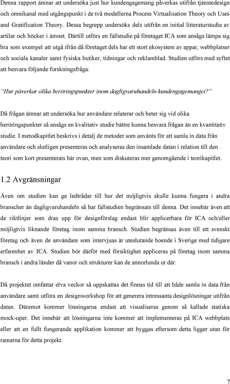 Därtill utförs en fallstudie på företaget ICA som ansågs lämpa sig bra som exempel att utgå ifrån då företaget dels har ett stort ekosystem av appar, webbplatser och sociala kanaler samt fysiska