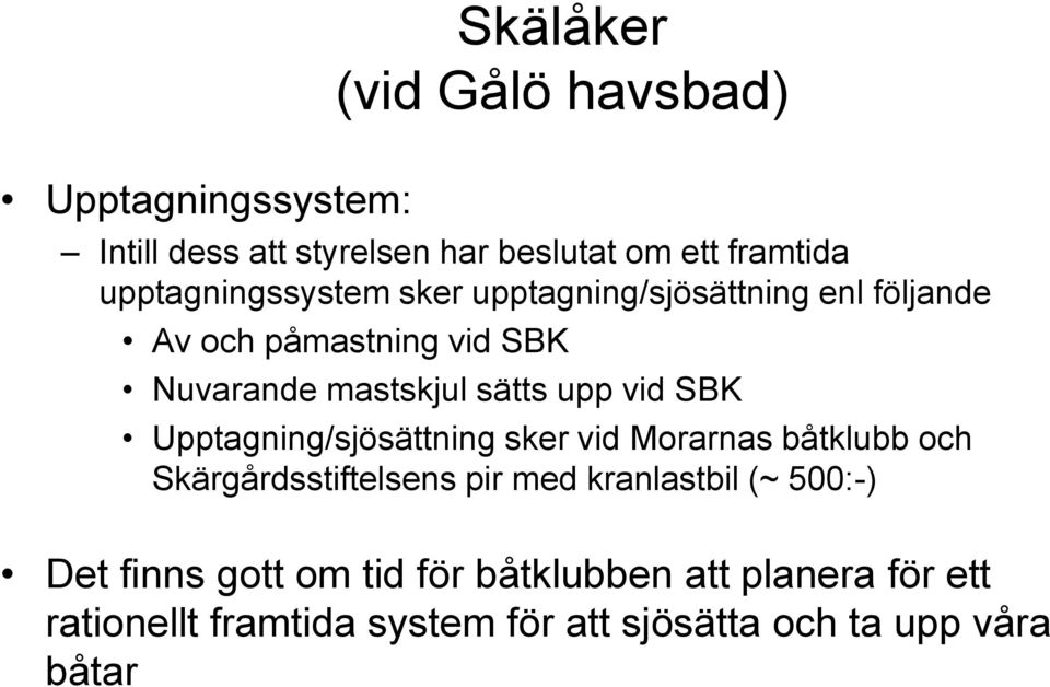 upp vid SBK Upptagning/sjösättning sker vid Morarnas båtklubb och Skärgårdsstiftelsens pir med kranlastbil (~