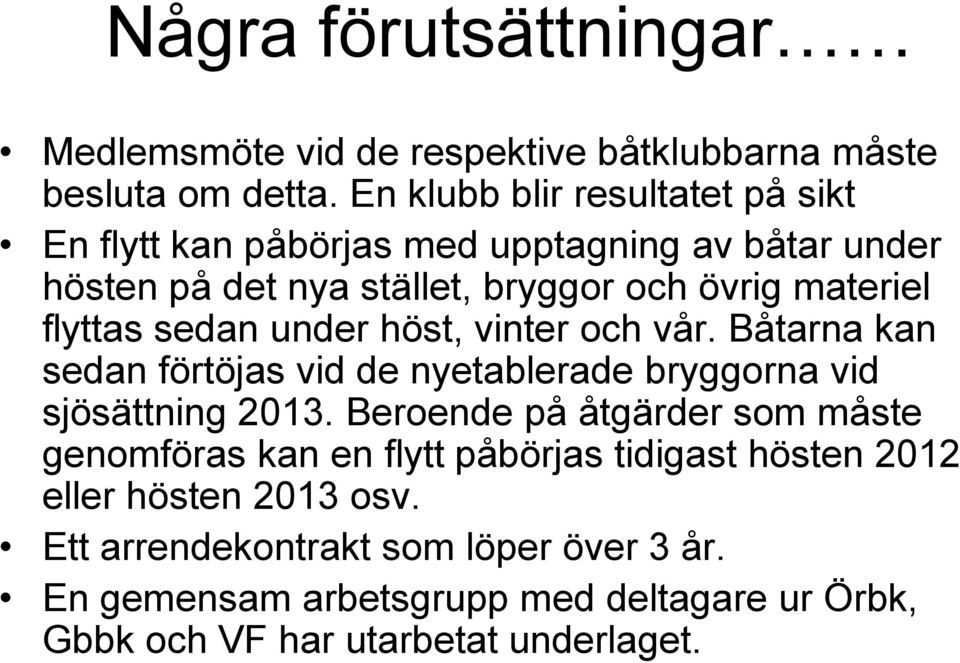 flyttas sedan under höst, vinter och vår. Båtarna kan sedan förtöjas vid de nyetablerade bryggorna vid sjösättning 2013.