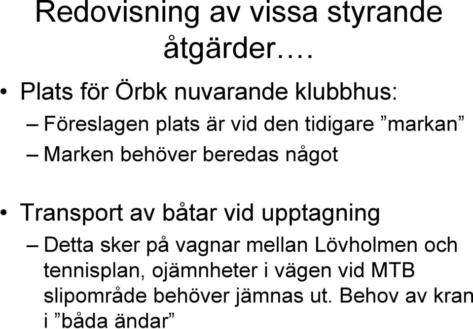 Marken behöver beredas något Transport av båtar vid upptagning Detta sker på