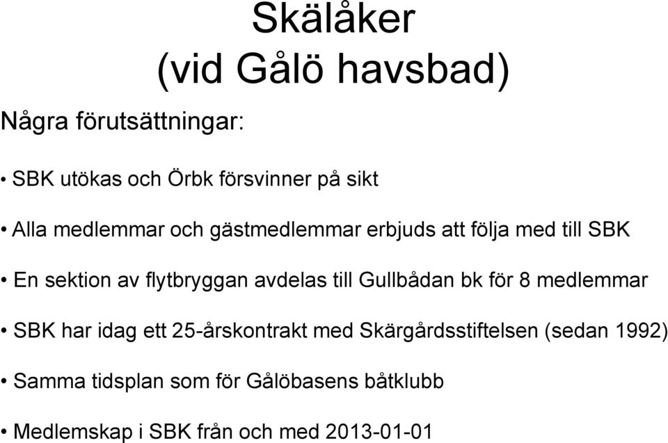 avdelas till Gullbådan bk för 8 medlemmar SBK har idag ett 25-årskontrakt med