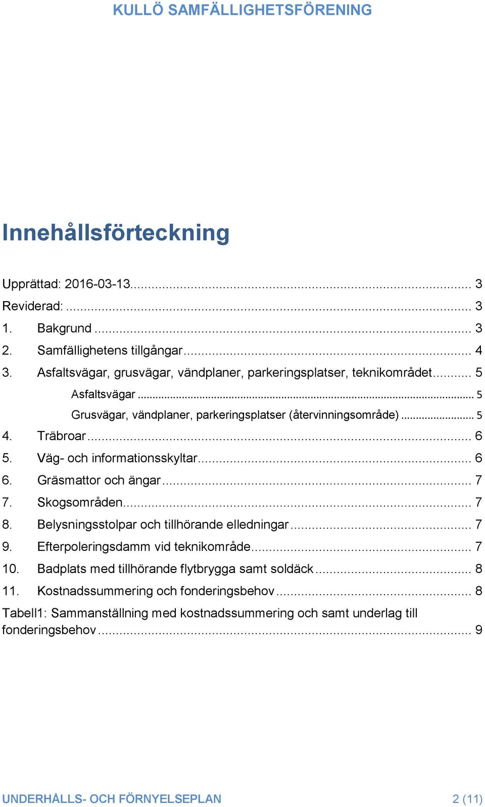 Väg- och informationsskyltar... 6 6. Gräsmattor och ängar... 7 7. Skogsområden... 7 8. Belysningsstolpar och tillhörande elledningar... 7 9. Efterpoleringsdamm vid teknikområde.