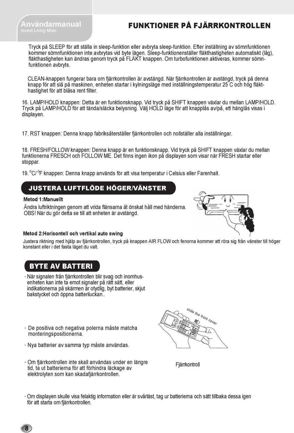 Sleep-funktionenställer fläkthastigheten automatiskt (låg), fläkthastigheten kan ändras genom tryck på FLÄKT knappen. Om turbofunktionen aktiveras, kommer sömnfunktionen avbryts.