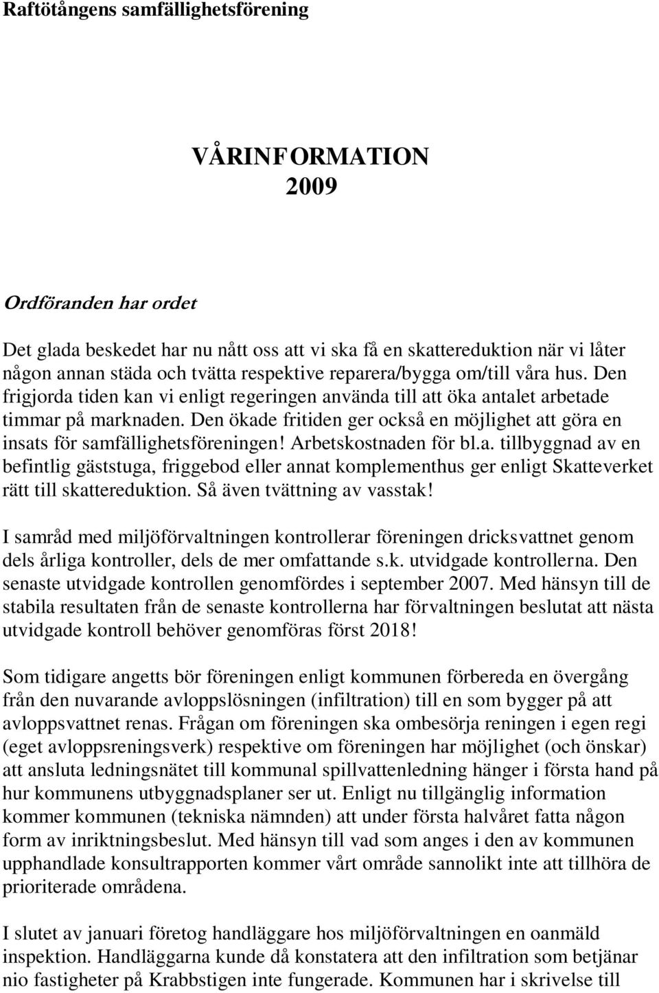 Den ökade fritiden ger också en möjlighet att göra en insats för samfällighetsföreningen! Arbetskostnaden för bl.a. tillbyggnad av en befintlig gäststuga, friggebod eller annat komplementhus ger enligt Skatteverket rätt till skattereduktion.